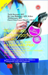 Menjawab pertanyaan dalam praktik klinik kebidanan (PKK) : bagi mahasiswa kebidanan dan sebagai bahan persiapan bagi para bidan untuk uji kompetensi