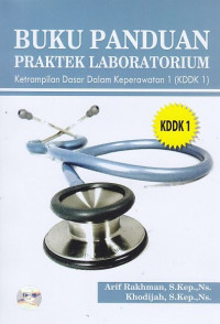 Buku panduan praktik laboratorium Ketrampilan Dasar Dalam Keperawatan I (KDDK I)