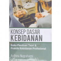 Konsep dasar kebidanan: buku panduan teori & praktik kebidanan profesional